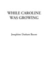 While Caroline Was Growing
