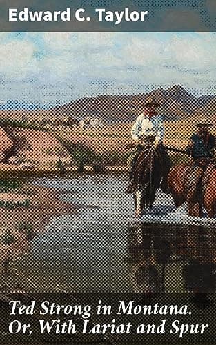 Ted Strong in Montana: Or, with Lariat and Spur