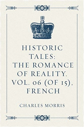 Historic Tales: The Romance of Reality. Vol. 06 (of 15), French