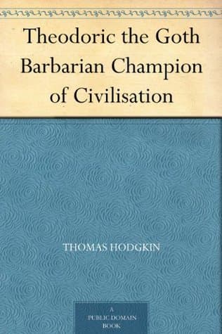 Theodoric the Goth: Barbarian Champion of Civilisation