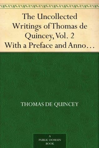 The Uncollected Writings of Thomas De Quincey, Vol. 2: With a Preface and Annotations by James Hogg