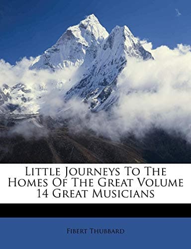 Little Journeys to the Homes of the Great - Volume 14: Little Journeys to the Homes of Great Musicians