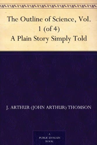 The Outline of Science, Vol. 1 (of 4): A Plain Story Simply Told