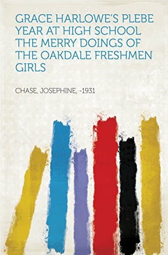 Grace Harlowe's Plebe Year at High School: The Merry Doings of the Oakdale Freshmen Girls
