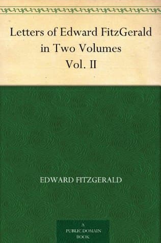 Letters of Edward Fitzgerald, in Two Volumes. Vol. 2