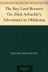 The Boy Land Boomer; Or, Dick Arbuckle's Adventures in Oklahoma
