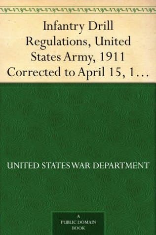 Infantry Drill Regulations, United States Army, 1911: Corrected to April 15, 1917 (changes Nos. 1 to 19)
