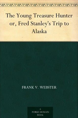 The Young Treasure Hunter; Or, Fred Stanley's Trip to Alaska