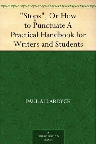 stops", or How to Punctuate: A Practical Handbook for Writers and Students