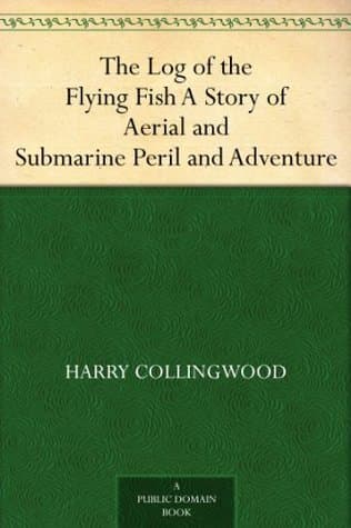 The Log of the Flying Fish: A Story of Aerial and Submarine Peril and Adventure