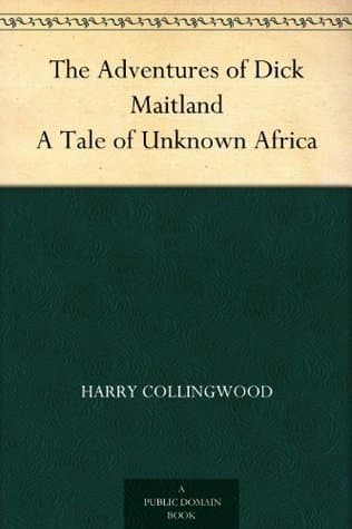 The Adventures of Dick Maitland: A Tale of Unknown Africa