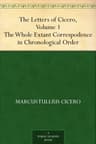 The Letters of Cicero, Volume 1: The Whole Extant Correspodence in Chronological Order