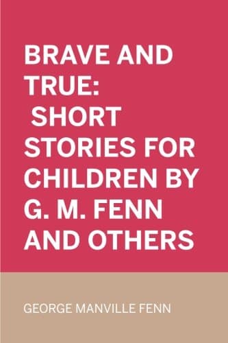 Brave and True: Short Stories for Children by G. M. Fenn and Others