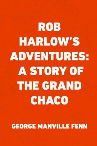 Rob Harlow's Adventures: A Story of the Grand Chaco