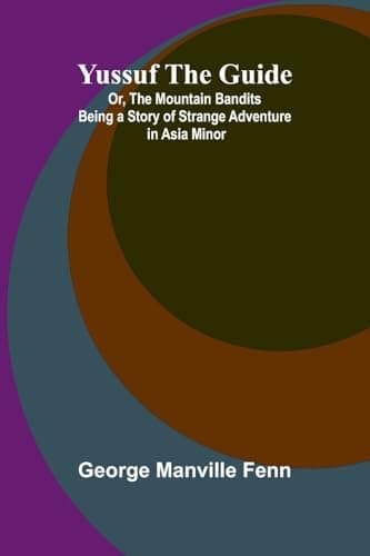 Yussuf the Guide; Or, the Mountain Bandits: Being a Story of Strange Adventure in Asia Minor