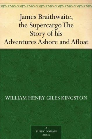 James Braithwaite, the Supercargo: The Story of His Adventures Ashore and Afloat