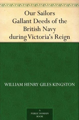 Our Sailors: Gallant Deeds of the British Navy During Victoria's Reign