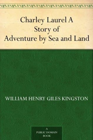 Charley Laurel: A Story of Adventure by Sea and Land