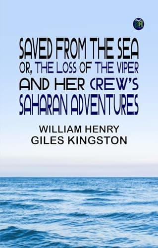 Saved from the Sea; Or, the Loss of the Viper, and Her Crew's Saharan Adventures