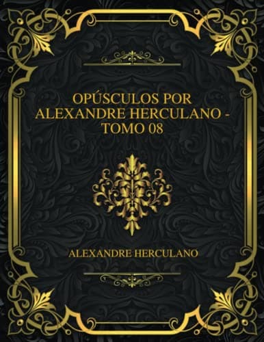 Opúsculos Por Alexandre Herculano - Tomo 08