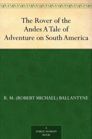 The Rover of the Andes: A Tale of Adventure on South America