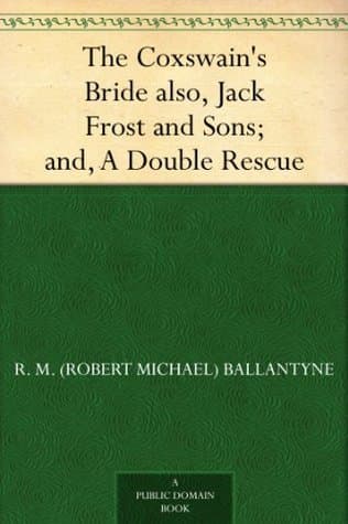 The Coxswain's Bride; Also, Jack Frost and Sons; And, a Double Rescue