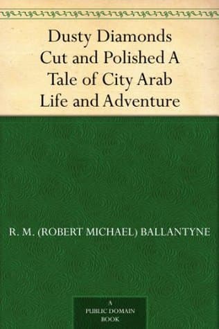 Dusty Diamonds Cut and Polished: A Tale of City Arab Life and Adventure