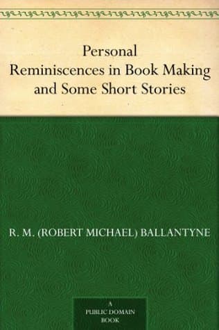 Personal Reminiscences in Book Making, and Some Short Stories