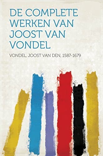 De Complete Werken Van Joost Van Vondel. Eerste Deel