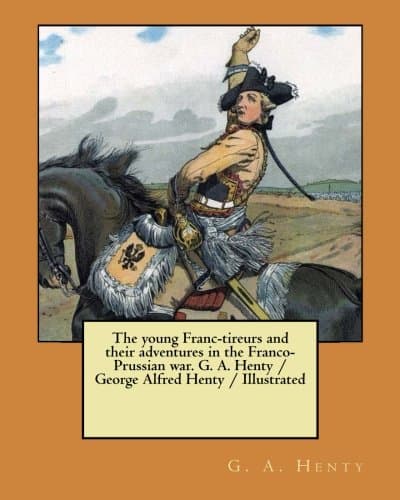 The Young Franc Tireurs, and Their Adventures in the Franco-Prussian War