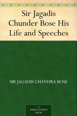 Sir Jagadis Chunder Bose, His Life and Speeches
