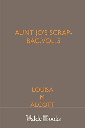 Aunt Jo's Scrap Bag, Volume 5: Jimmy's Cruise in the Pinafore, Etc.