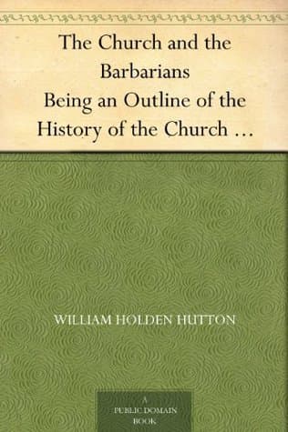 The Church and the Barbarians: Being an Outline of the History of the Church from A.D. 461 to A.D. 1003