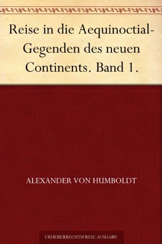 Reise in Die Aequinoctial-Gegenden Des Neuen Continents. Band 1.