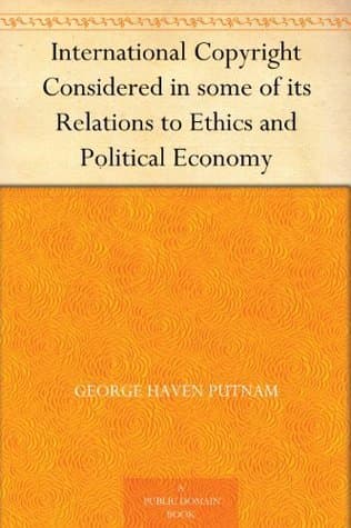 International Copyright: Considered in Some of Its Relations to Ethics and Political Economy
