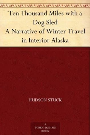 Ten Thousand Miles with a Dog Sled: A Narrative of Winter Travel in Interior Alaska