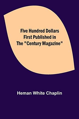 Five Hundred Dollars: First Published in the "century Magazine
