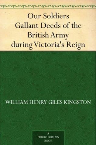 Our Soldiers: Gallant Deeds of the British Army During Victoria's Reign