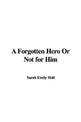 A Forgotten Hero; Or, Not for Him
