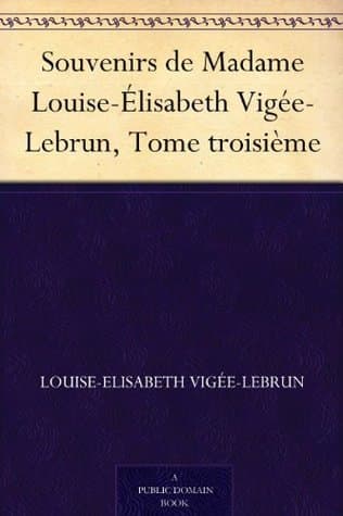 Souvenirs De Madame Louise-Élisabeth Vigée-Lebrun, Tome Troisième