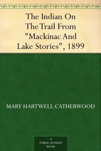 The Indian on the Trail: From "mackinac and Lake Stories", 1899