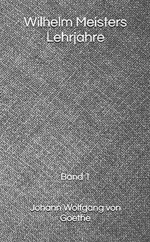 Wilhelm Meisters Lehrjahre — Band 1