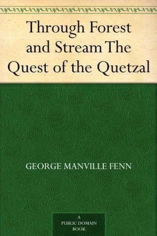 Through Forest and Stream: The Quest of the Quetzal