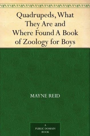 Quadrupeds, What They Are and Where Found: A Book of Zoology for Boys