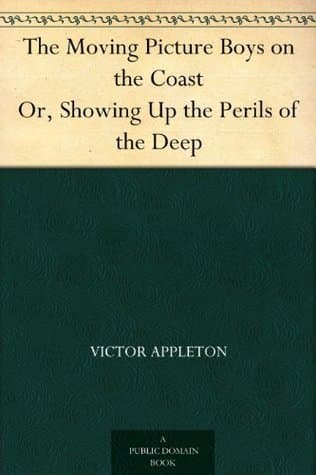 The Moving Picture Boys on the Coast: Or, Showing up the Perils of the Deep