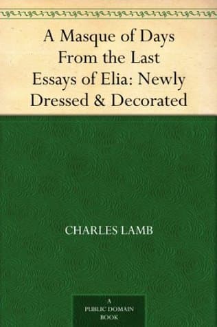 A Masque of Days: From the Last Essays of Elia: Newly Dressed & Decorated