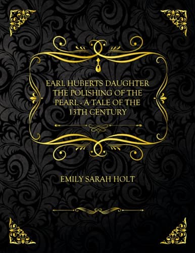 Earl Hubert's Daughter: The Polishing of the Pearl - a Tale of the 13th Century