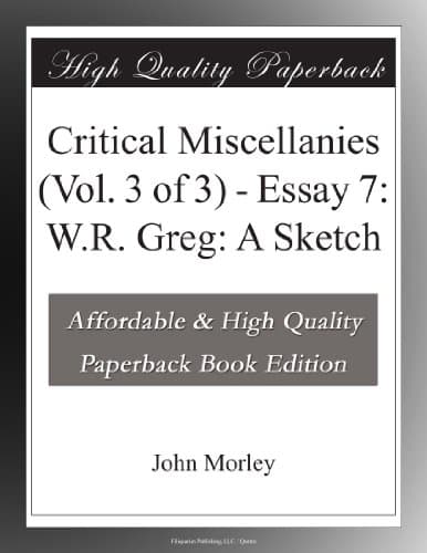 Critical Miscellanies (Vol. 3 of 3), Essay 7: W.R. Greg: A Sketch