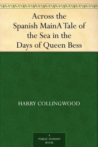 Across the Spanish Main: A Tale of the Sea in the Days of Queen Bess