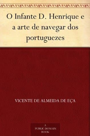 O Infante D. Henrique E a Arte De Navegar Dos Portuguezes